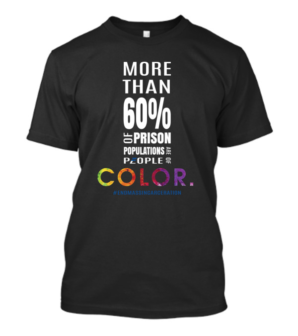 More Than 60 Percent Of Prison Populations Are People Of Color #EndMassIncarceration T-Shirt