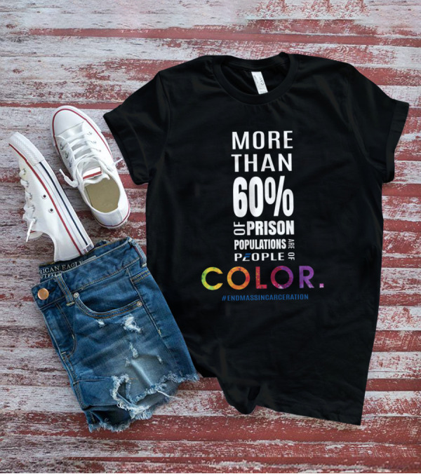 More Than 60 Percent Of Prison Populations Are People Of Color #EndMassIncarceration T-Shirt