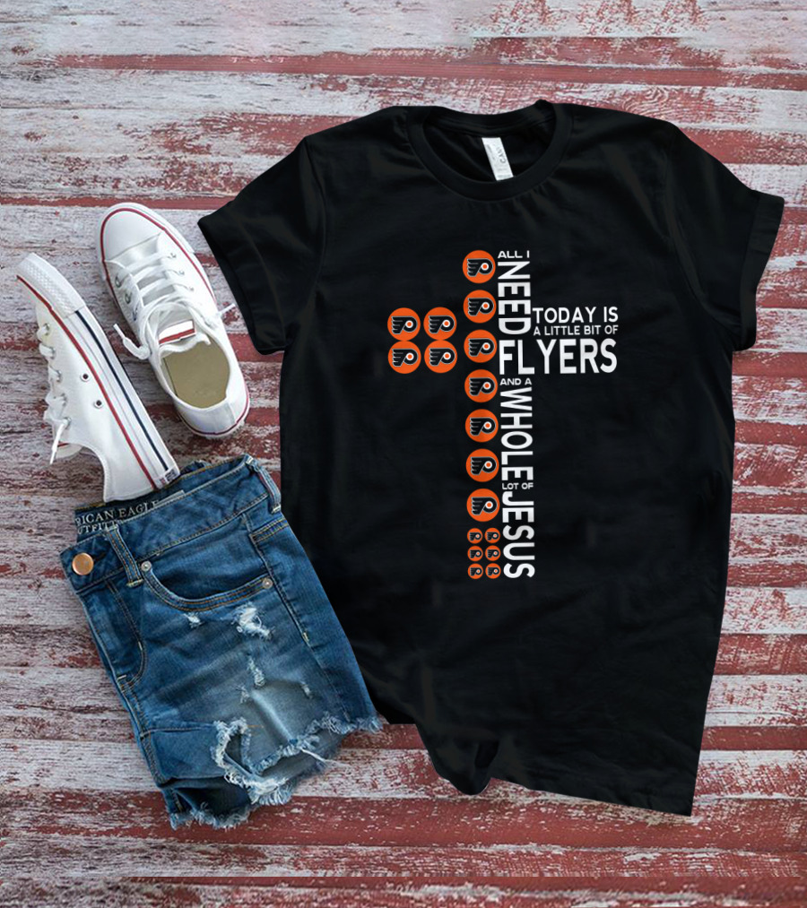 All I Need Today Is A Little Bit Of Flyers And A Whole Lot Of Jesus Philadelphia Fans T-Shirt