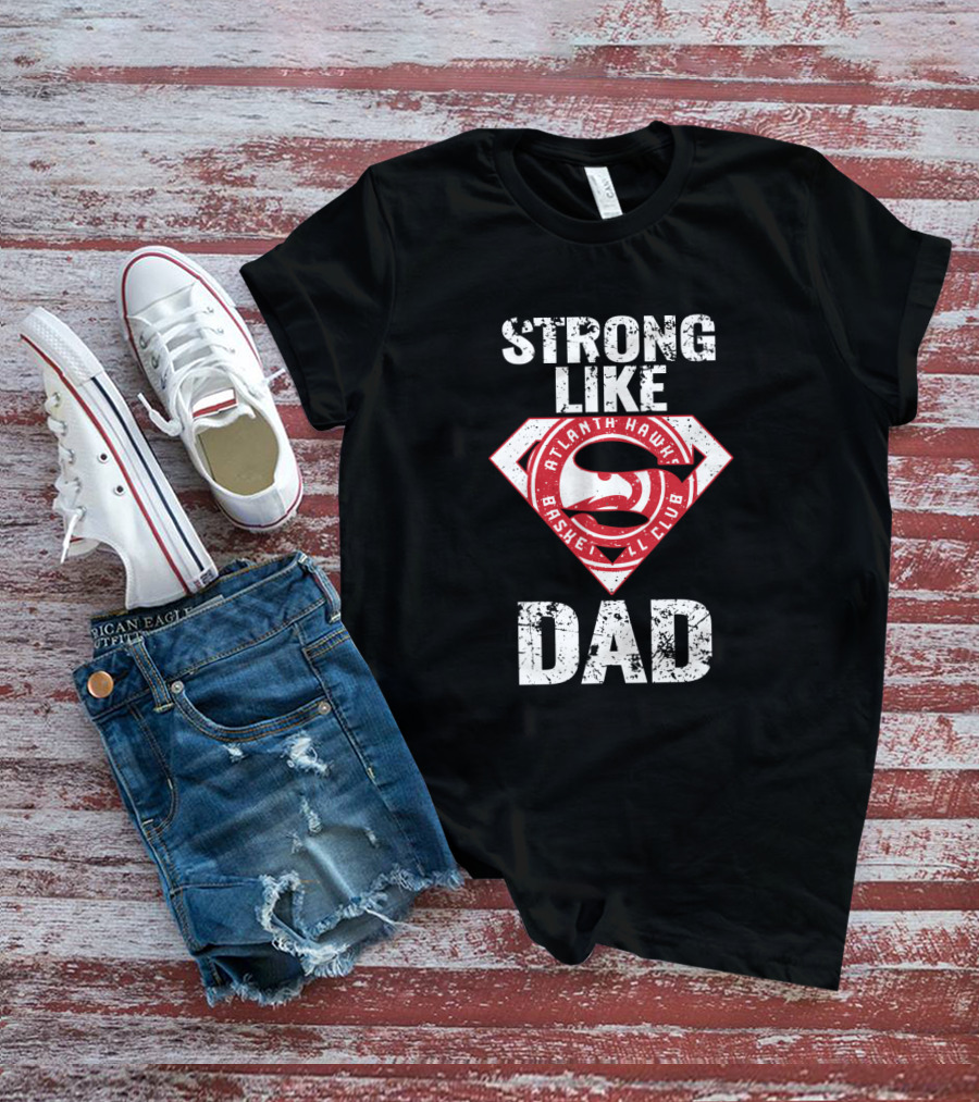 Strong Like Atlanta Hawk Dad Basketball Club T-Shirt