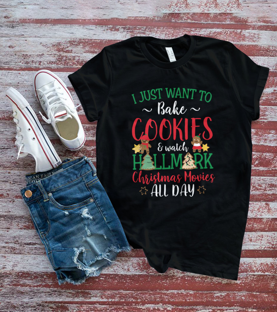 I Just Want To Bake Cookies And Watch Hallmark Christmas Movies All Day T-Shirt