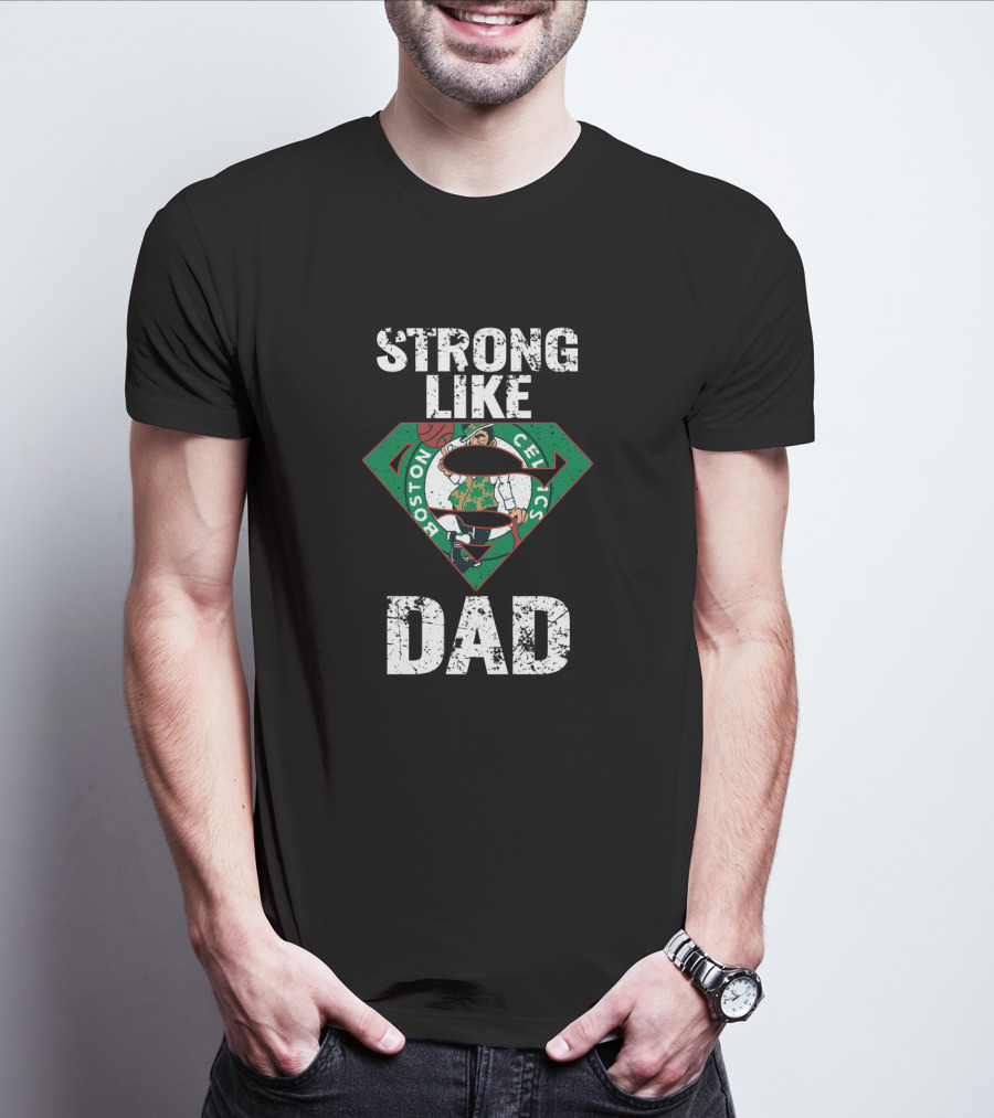 Strong Like Dad Boston Celtics Super Dad T-Shirt