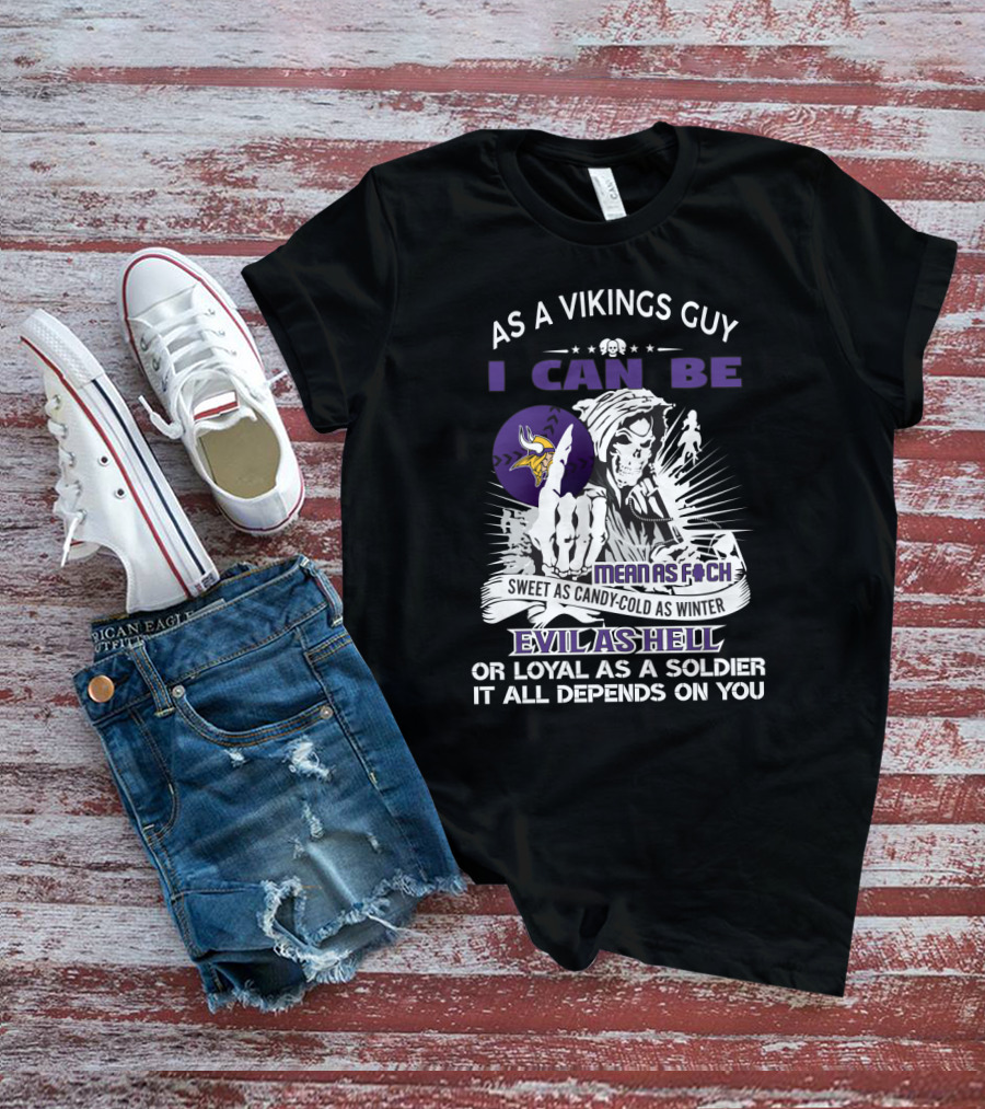 As A Vikings Guy I Can Be Mean As F Sweet As Candy Cold As Winter Evil As Hell Or Loyal As A Soldier It All Depends On You T-Shirt