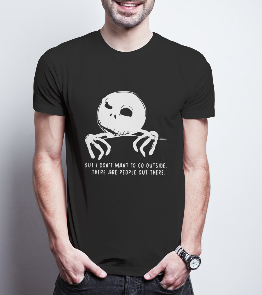Jack Skellington But I Don't Want To Go Outside There Are People Out There T-Shirt