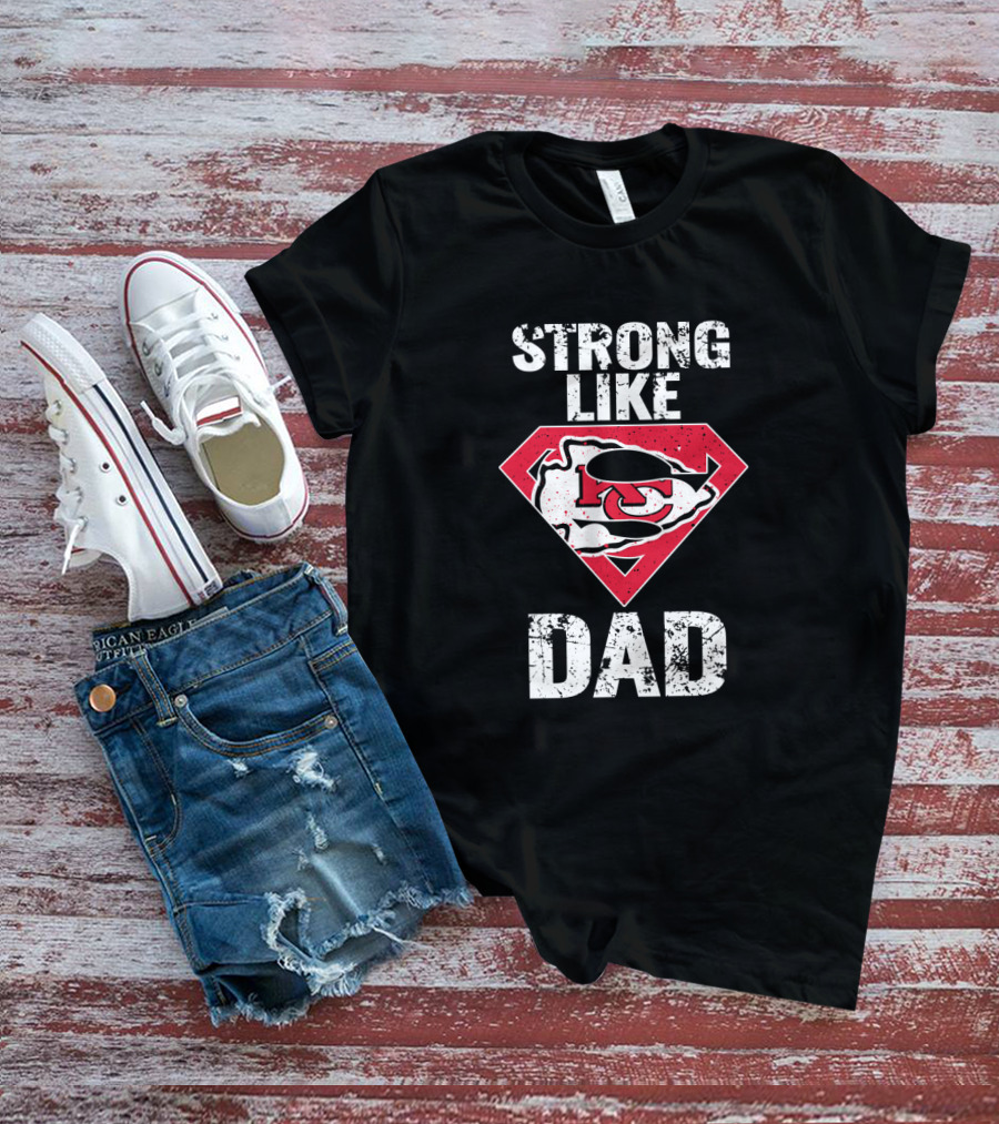 Kansas City Chiefs Strong Like Dad Super T-Shirt