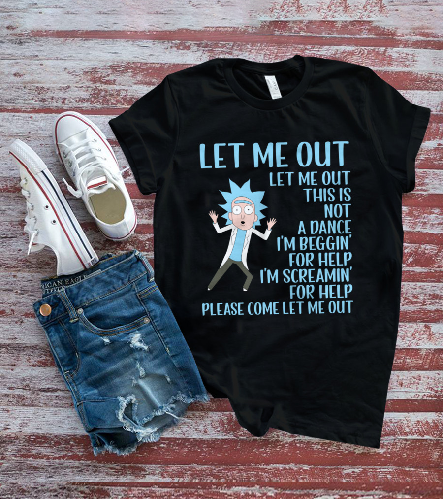 Rick And Morty Let Me Out Beggin' For Help Funny Design For Fans T-Shirt