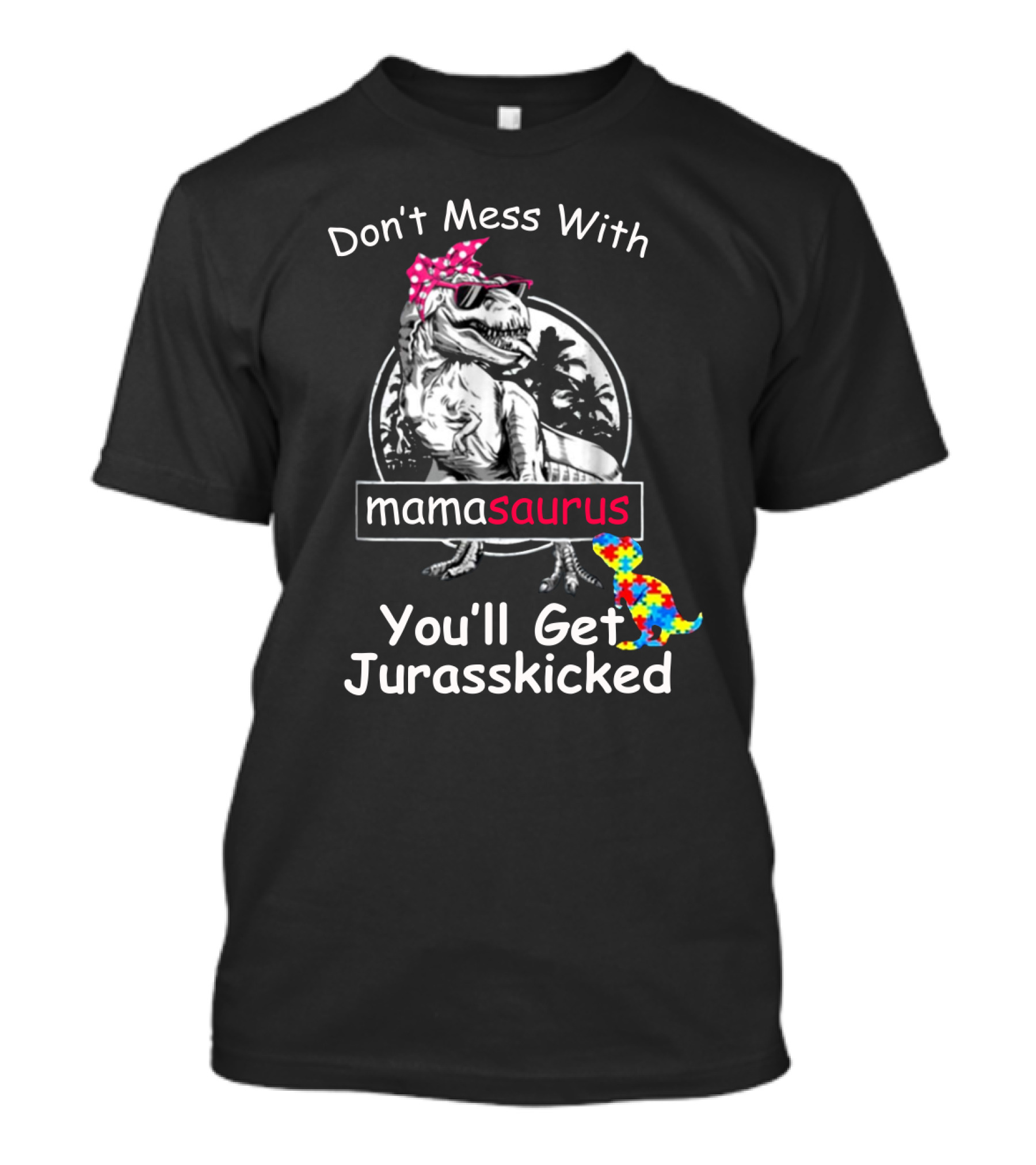 Don't Mess With Mamasaurus You'll Get Jurasskicked Dinosaur T-Shirt