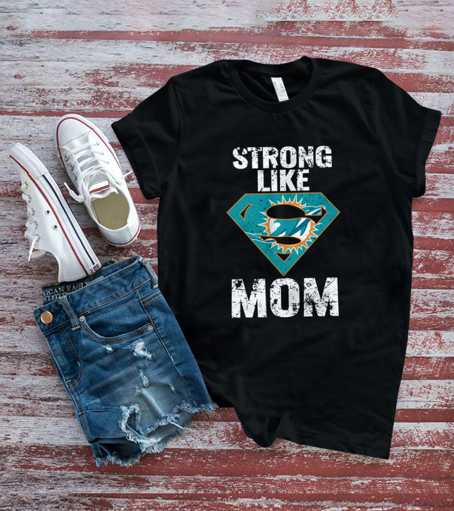 Strong Like Miami Dolphins Mom T-Shirt