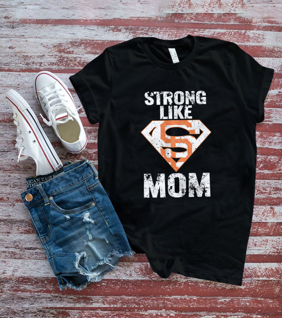 Strong Like Mom San Francisco Giants Super T-Shirt