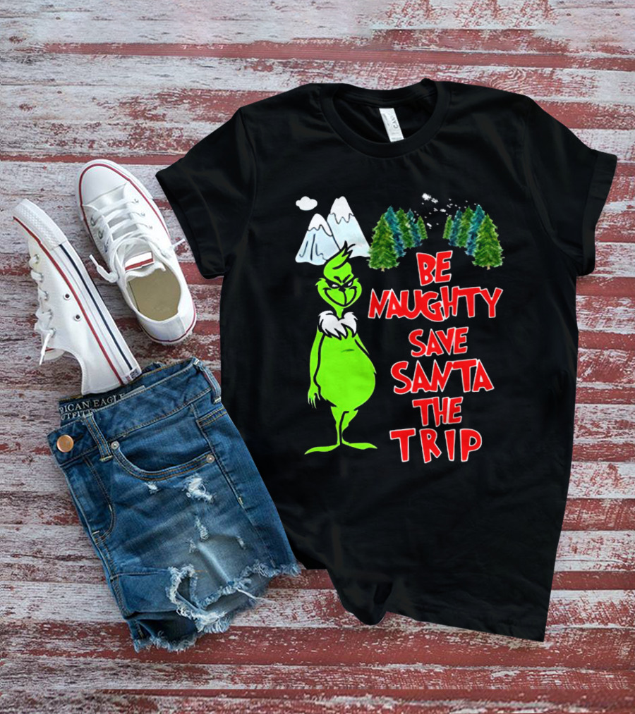 Grinch Be Naughty Save Santa The Trip Christmas Humor Mountaintop Trees T-Shirt