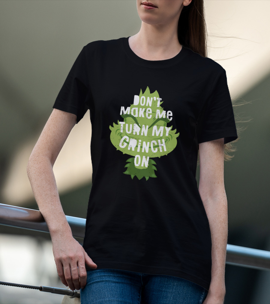 Don't Make Me Turn My Grinch On Grumpy Holiday Character Humor T-Shirt