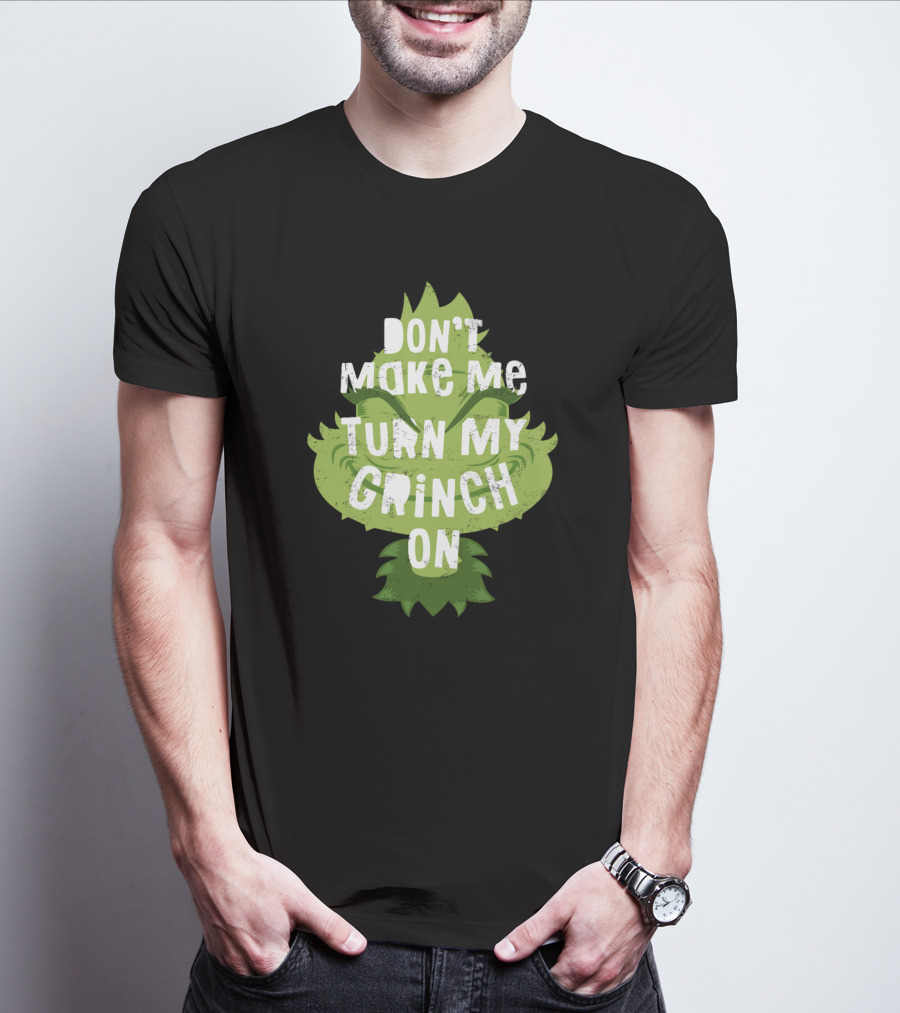 Don't Make Me Turn My Grinch On Grumpy Holiday Character Humor T-Shirt