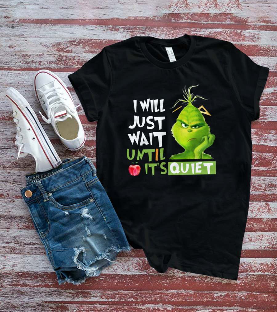 I Will Just Wait Until It's Quiet Grinch With Apple And Playful Font T-Shirt