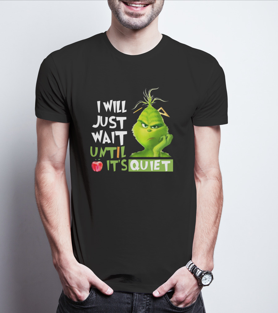 I Will Just Wait Until It's Quiet Grinch With Apple And Playful Font T-Shirt
