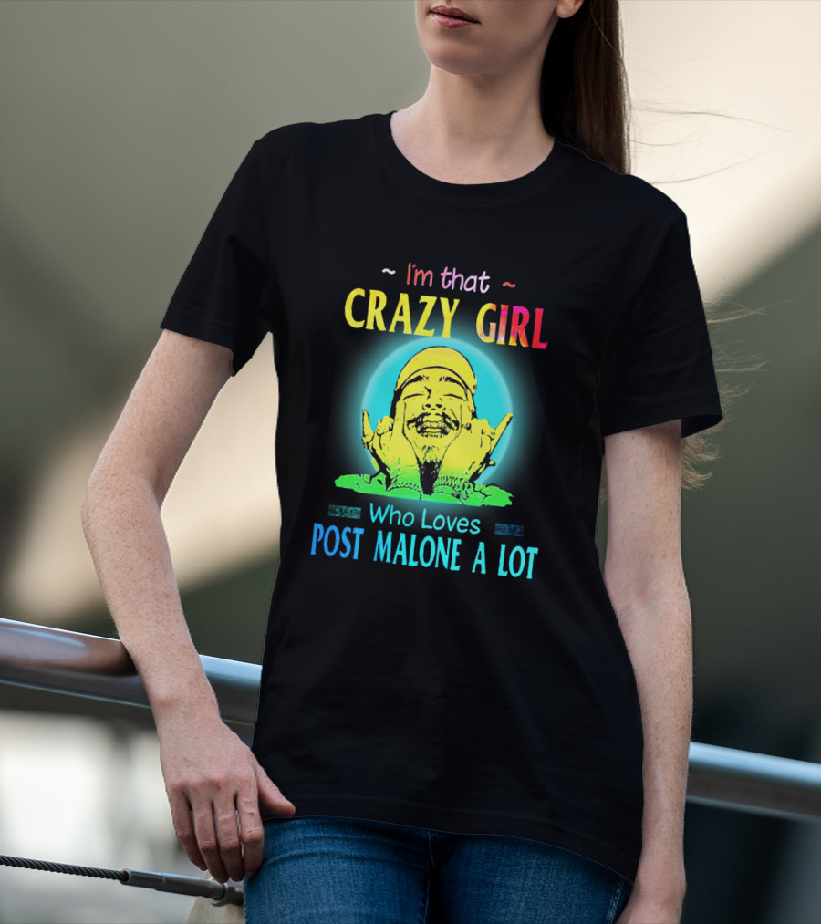 I'm That Crazy Girl Who Loves Post Malone A Lot T-Shirt
