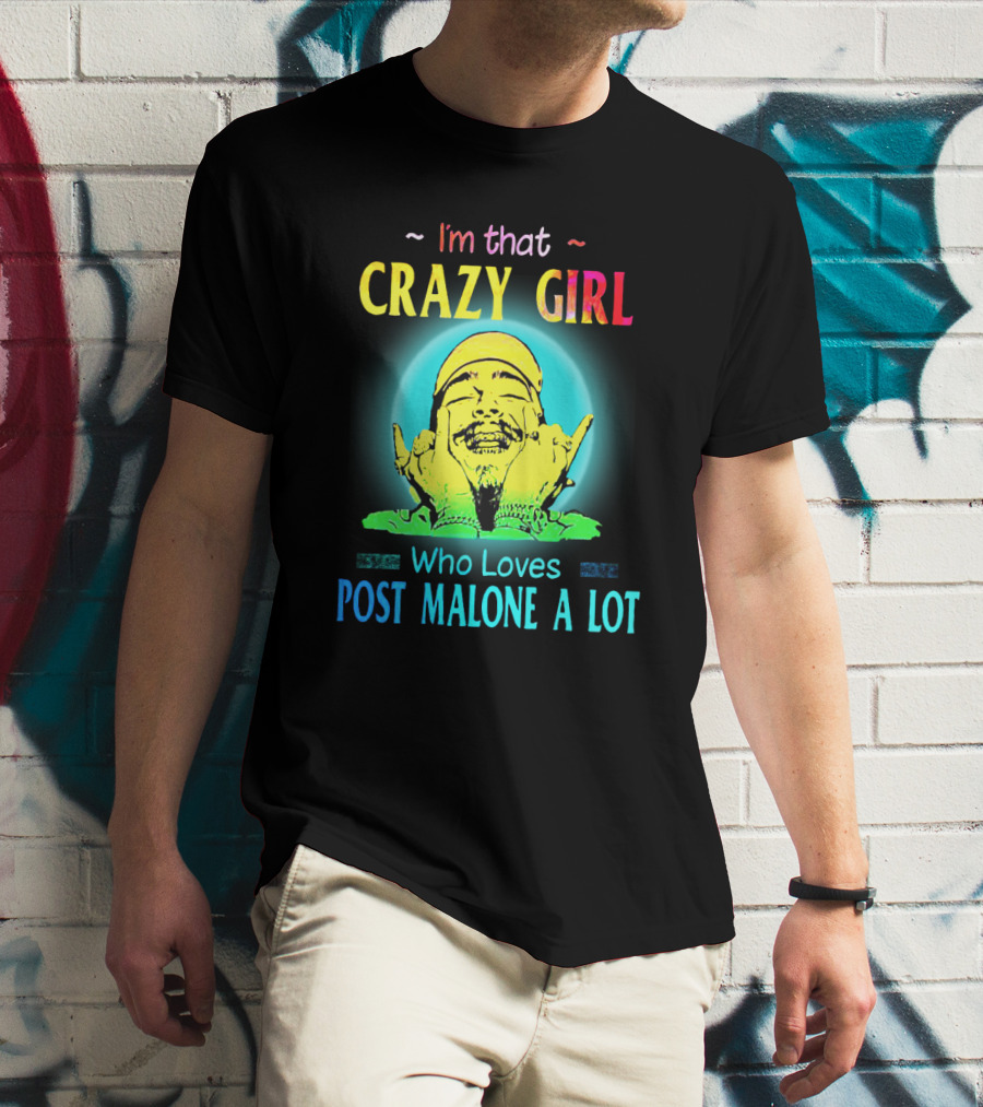I'm That Crazy Girl Who Loves Post Malone A Lot T-Shirt