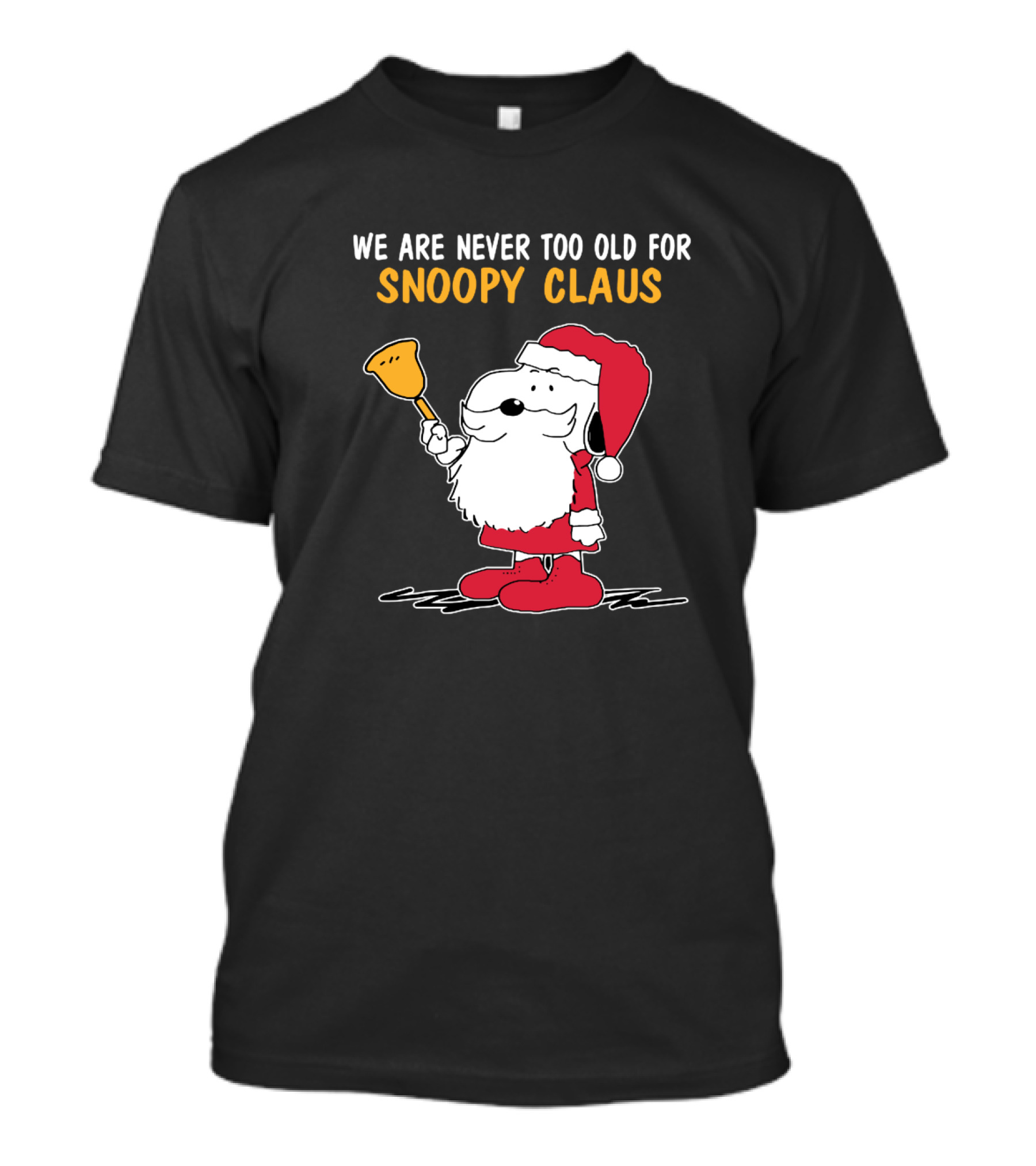 We Are Never Too Old For Snoopy In Santa Claus Outfit Holding Christmas Bell T-Shirt