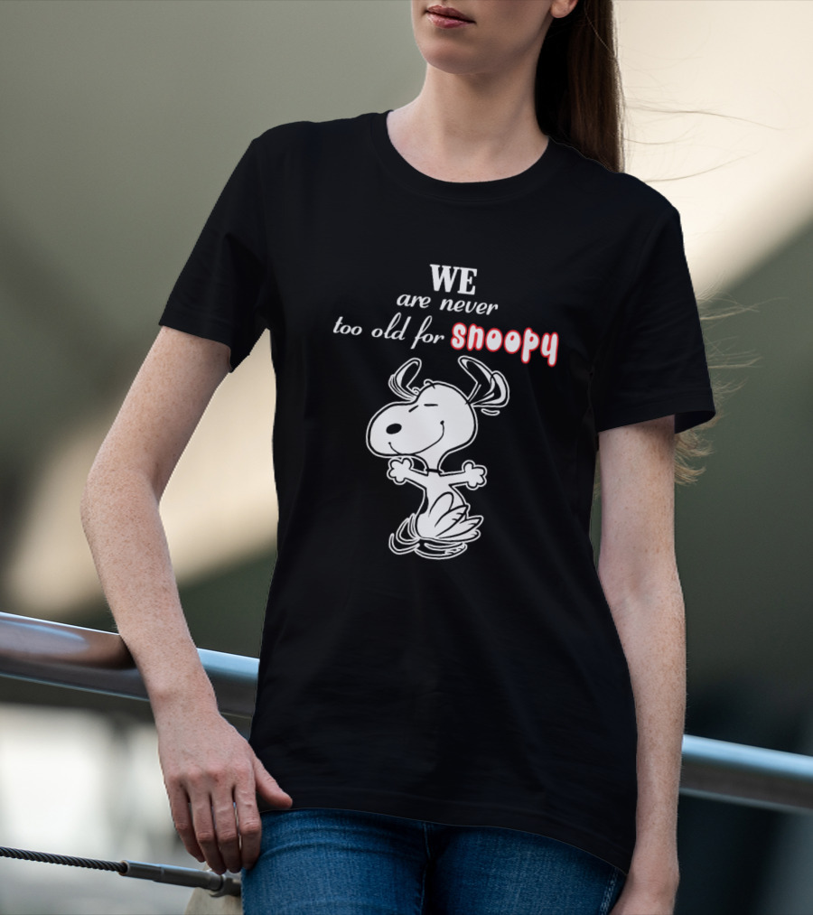 We Are Never Too Old For Snoopy T-Shirt