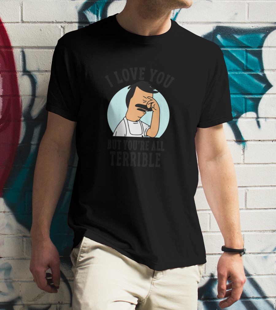 Bob's Burgers I Love You But You're All Terrible Facepalm Expression T-Shirt