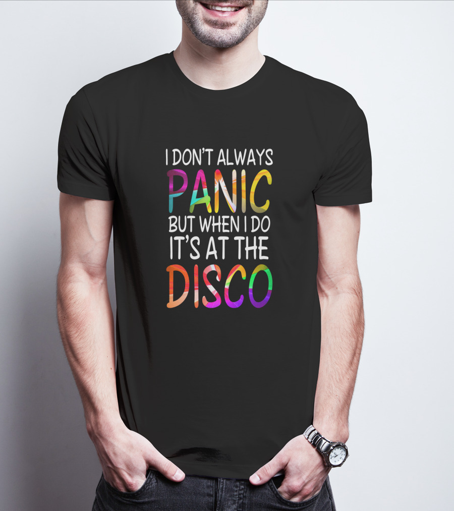 I Don't Always Panic But When I Do It's At The Disco Bright T-Shirt