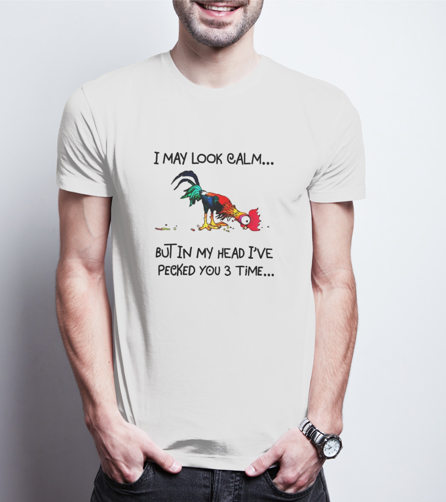 I May Look Calm But In My Head I've Pecked You 3 Times Cartoon Rooster T-Shirt