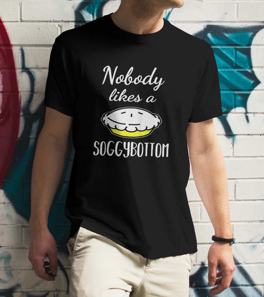 Nobody Likes A Soggy Bottom For Great British Baking Fans T-Shirt