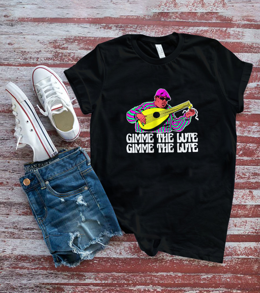 Gimme The Lute Gimme The Lute Notorious Big Parody With Lute Player T-Shirt
