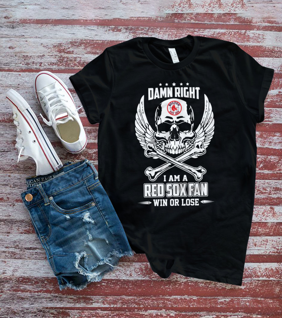 Damn Right I Am A Boston Red Sox Fan Win Or Lose Skull And Crossbones Winged T-Shirt