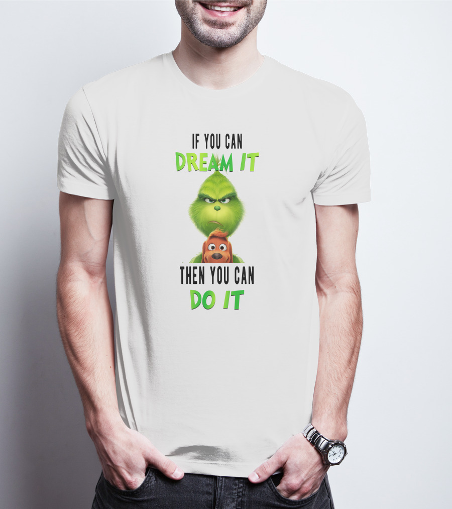 If You Can Dream It Then You Can Do It Grinch And Dog T-Shirt