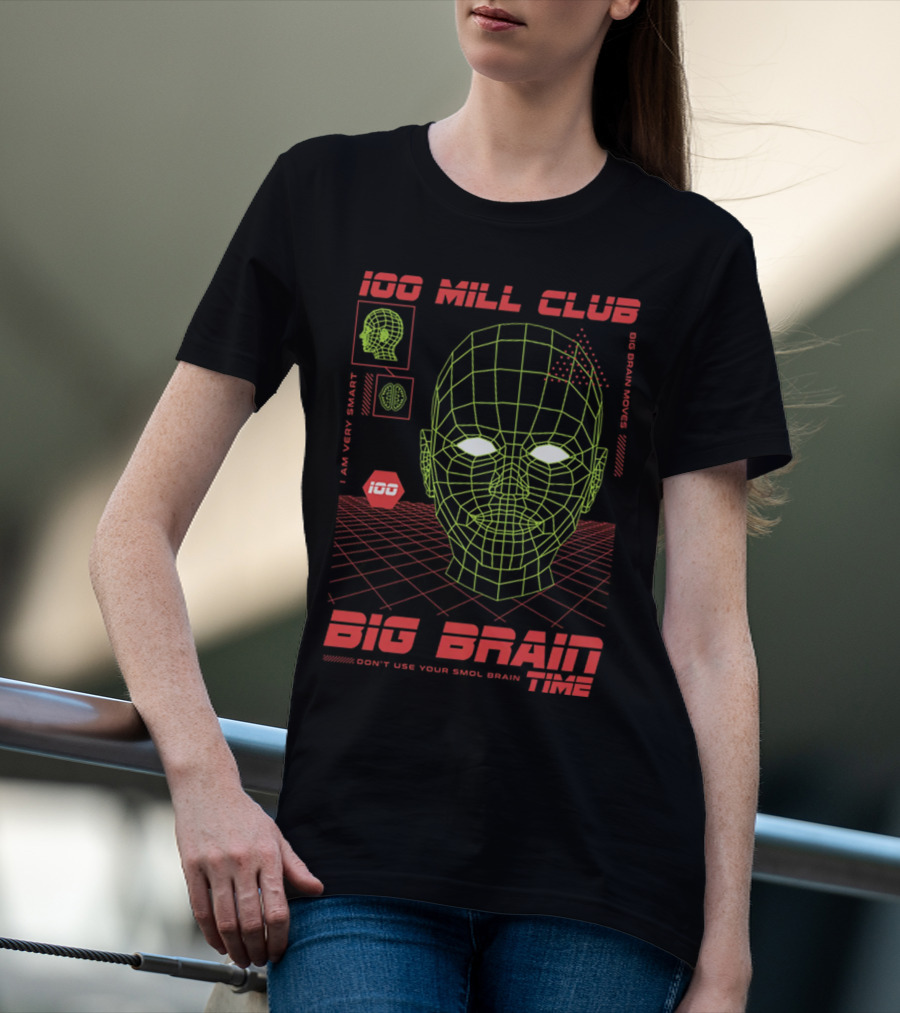 100 Mill Club Big Brain Time Don't Use Your Smol Brain I Am Very Smart Big Brain Moves T-Shirt