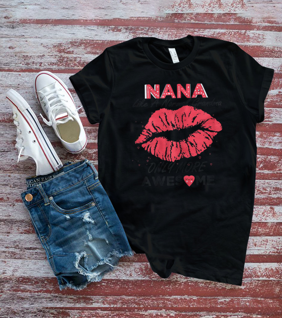 Nana Like A Normal Grandma Only More Awesome Red Lips T-Shirt