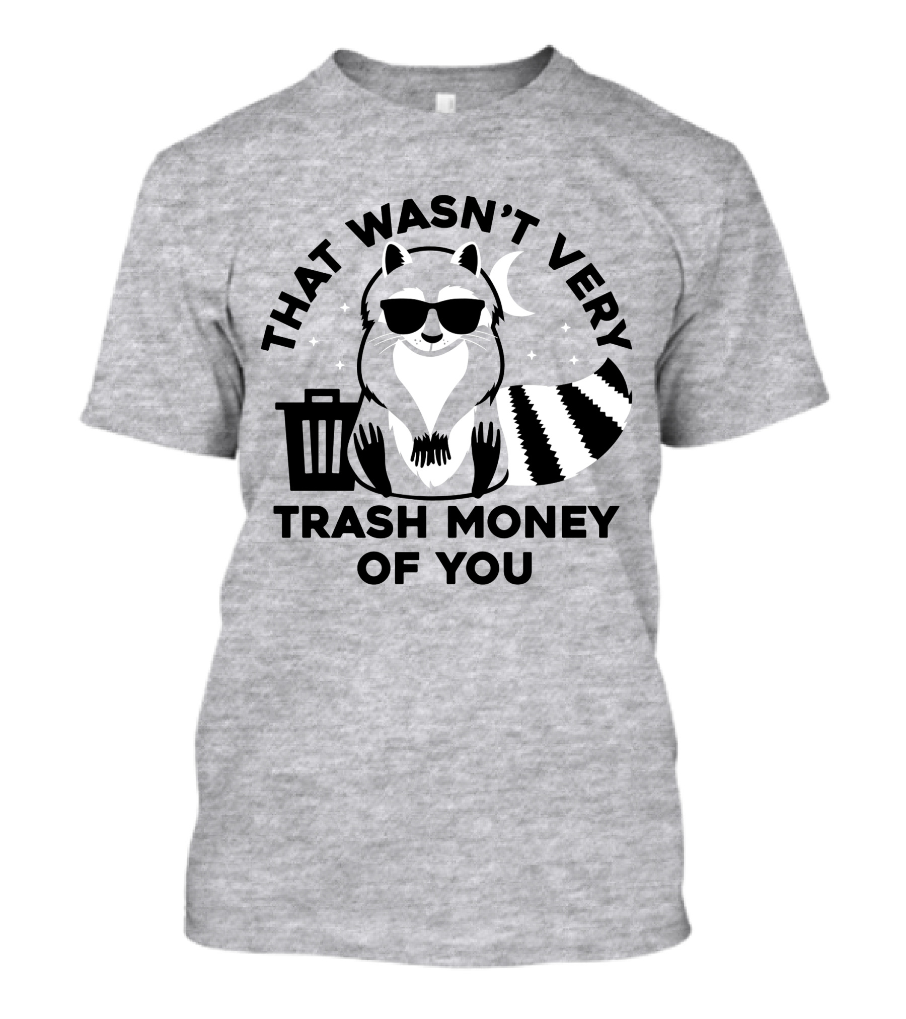THAT WASN'T VERY TRASH MONEY OF YOU COOL RACCOON WITH SUNGLASSES BY TRASHCAN UNDER MOON AND STARS T-Shirt