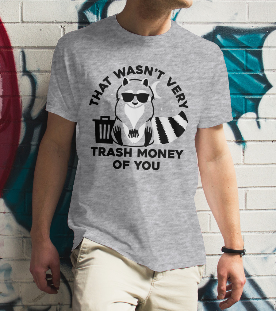THAT WASN'T VERY TRASH MONEY OF YOU COOL RACCOON WITH SUNGLASSES BY TRASHCAN UNDER MOON AND STARS T-Shirt