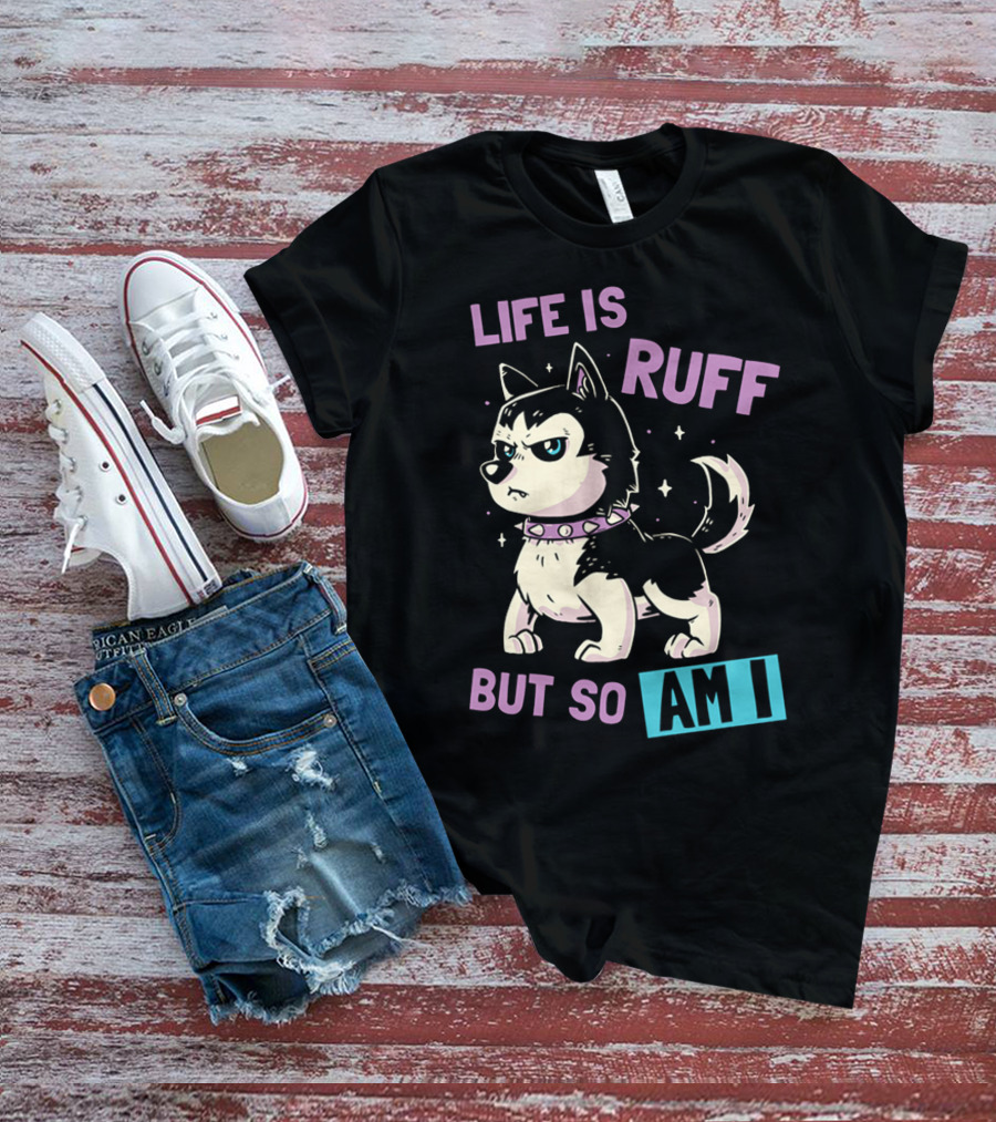 LIFE IS RUFF BUT SO AM I T-Shirt