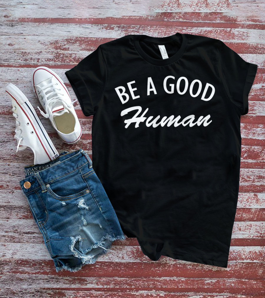 Be A Good Human Positive Message T-Shirt