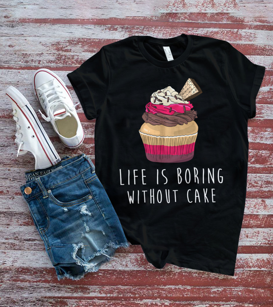 Life Is Boring Without Cake Cupcake Baking Love Cake Baker T-Shirt