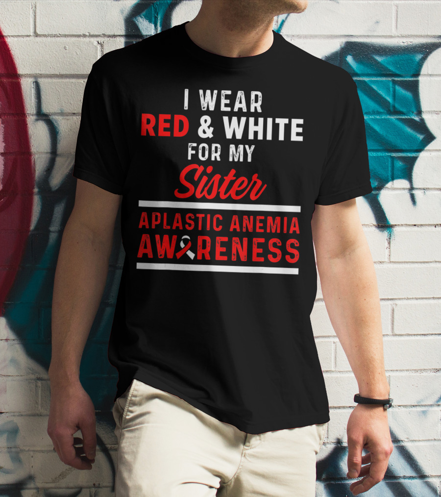 I Wear Red And White For My Sister Aplastic Anemia Awareness T-Shirt