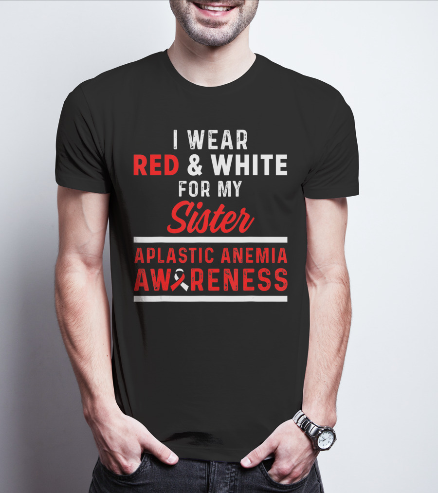 I Wear Red And White For My Sister Aplastic Anemia Awareness T-Shirt