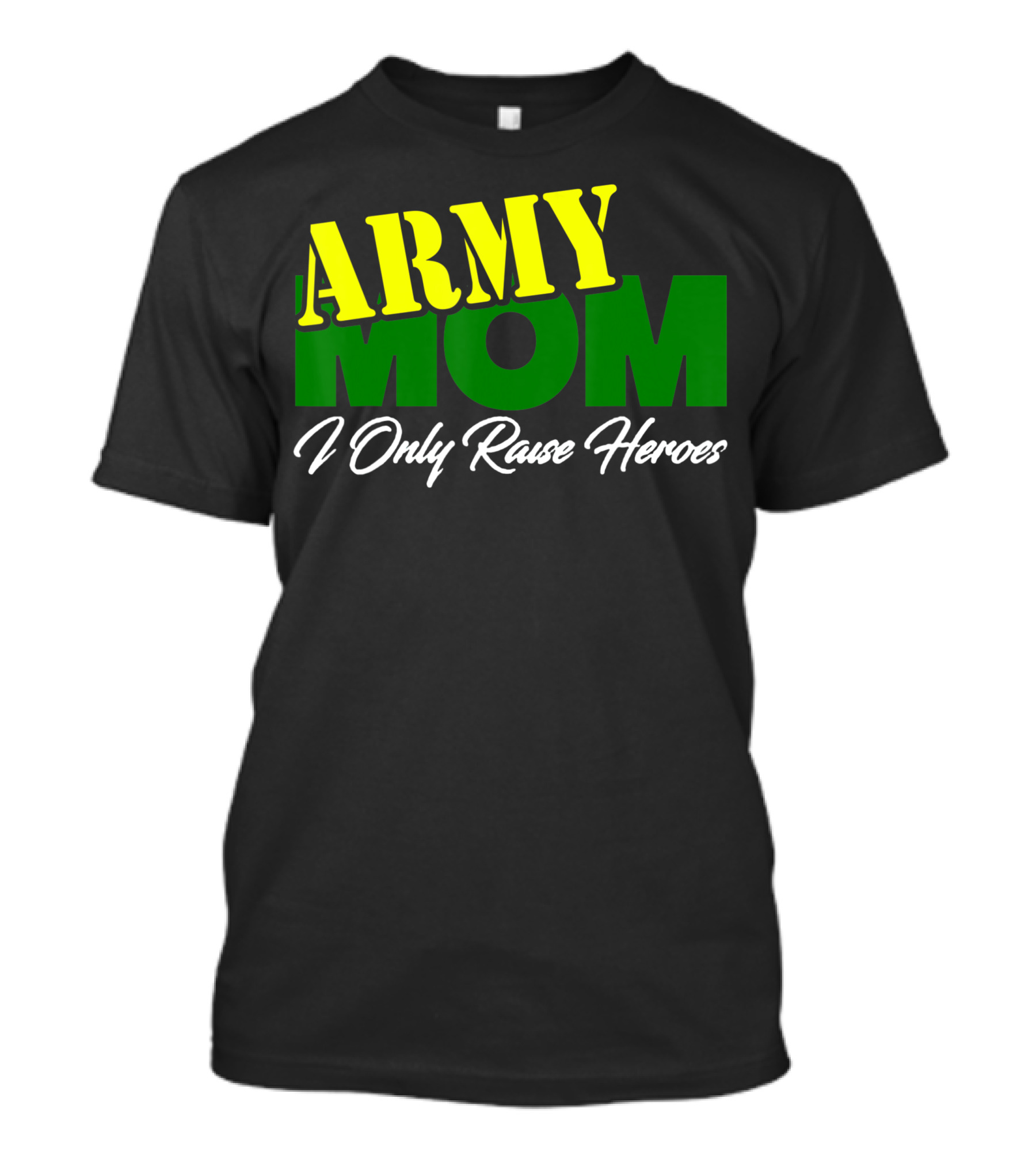 Army Mom I Only Raise Heroes Military Support Empowerment T-Shirt