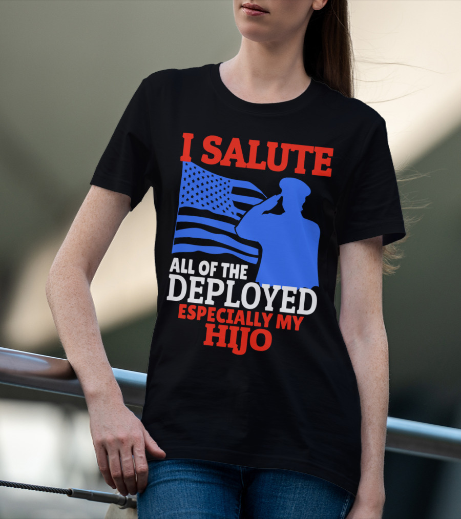 I Salute All Of The Deployed Especially My Hijo T-Shirt