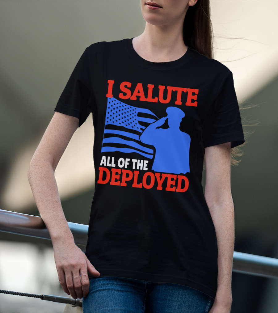 I Salute All Of The Deployed Military Support American Flag T-Shirt