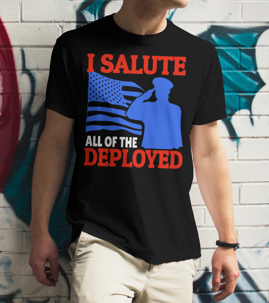 I Salute All Of The Deployed Military Support American Flag T-Shirt