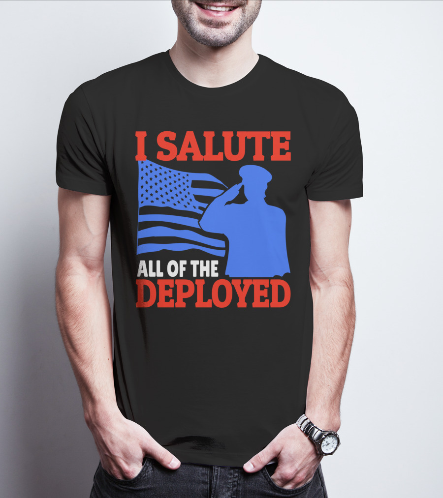 I Salute All Of The Deployed Military Support American Flag T-Shirt