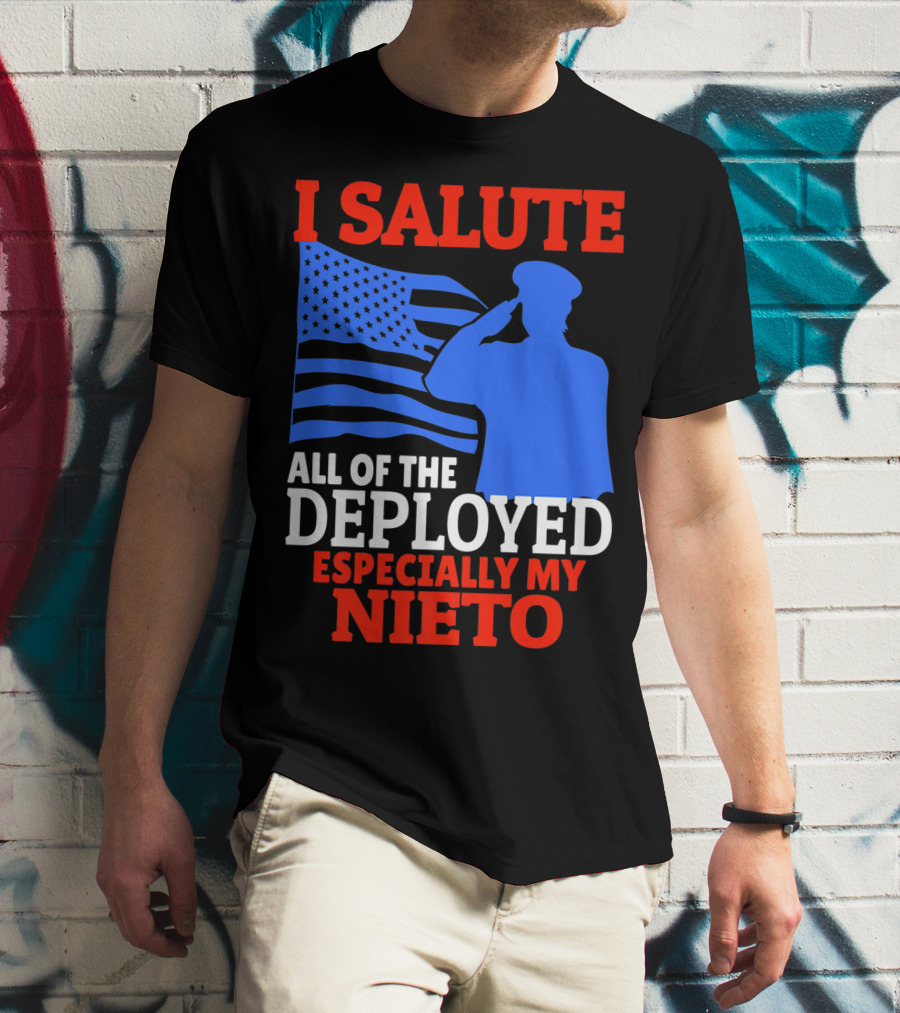 I Salute All Of The Deployed Especially My Nieto T-Shirt