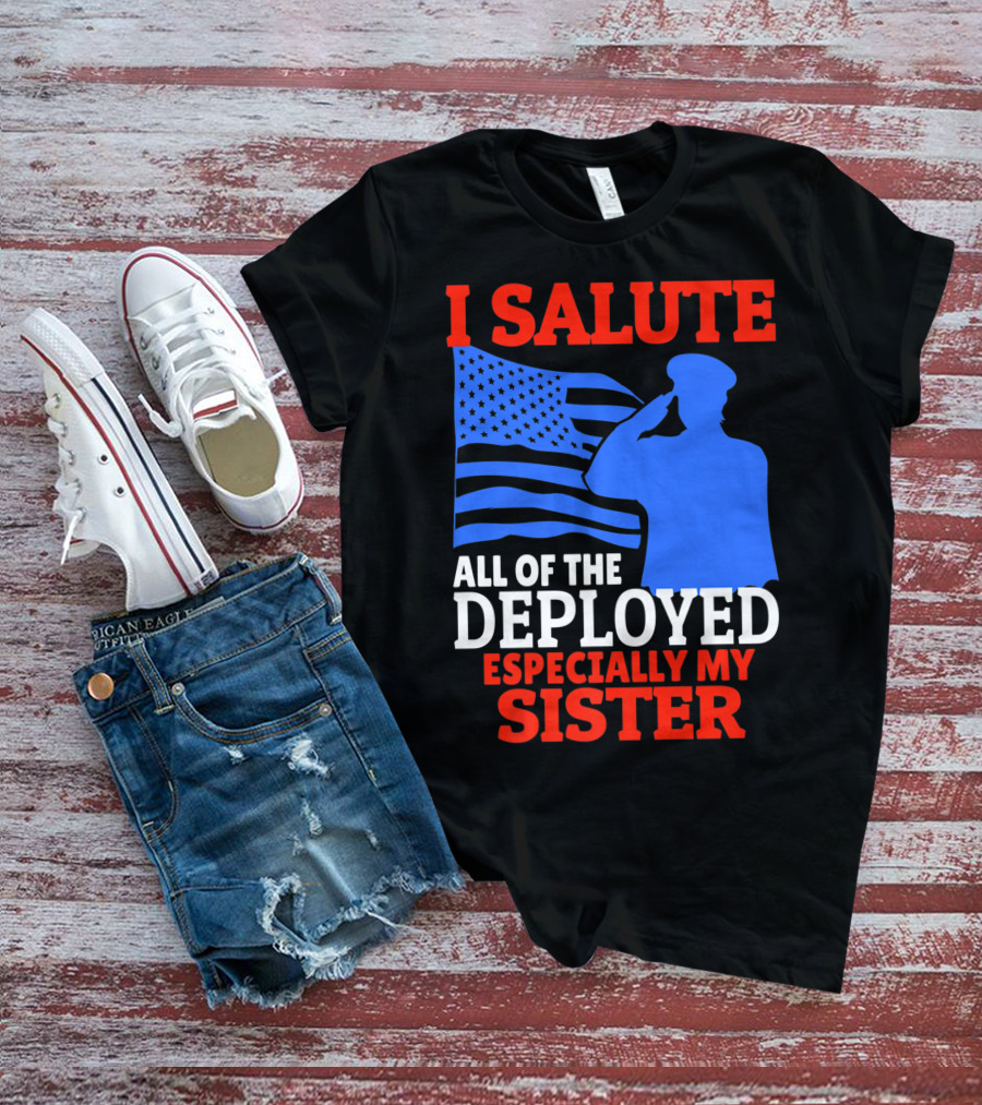 I Salute All Of The Deployed Especially My Sister T-Shirt