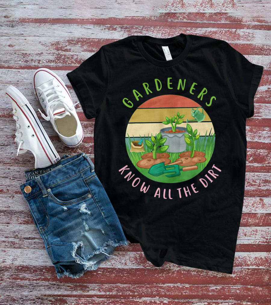 Gardeners Know All The Dirt Green Thumb Fun With Plants And Tools T-Shirt