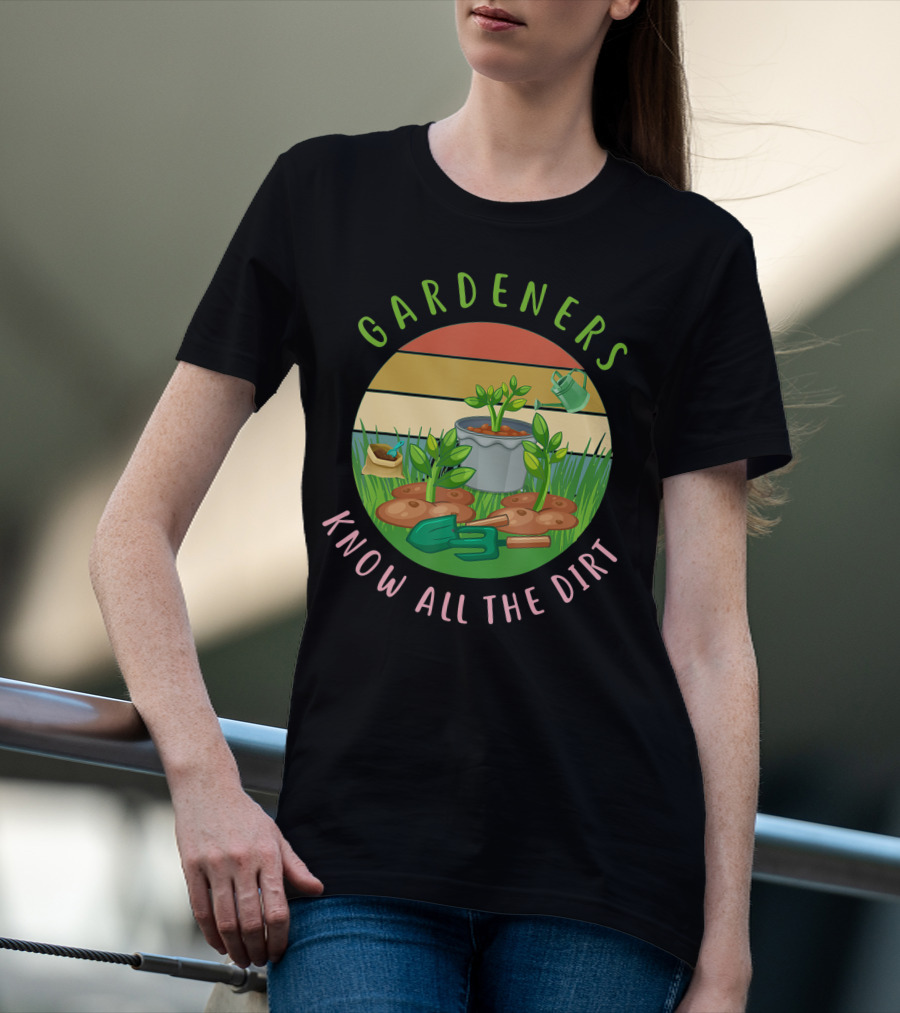 Gardeners Know All The Dirt Green Thumb Fun With Plants And Tools T-Shirt