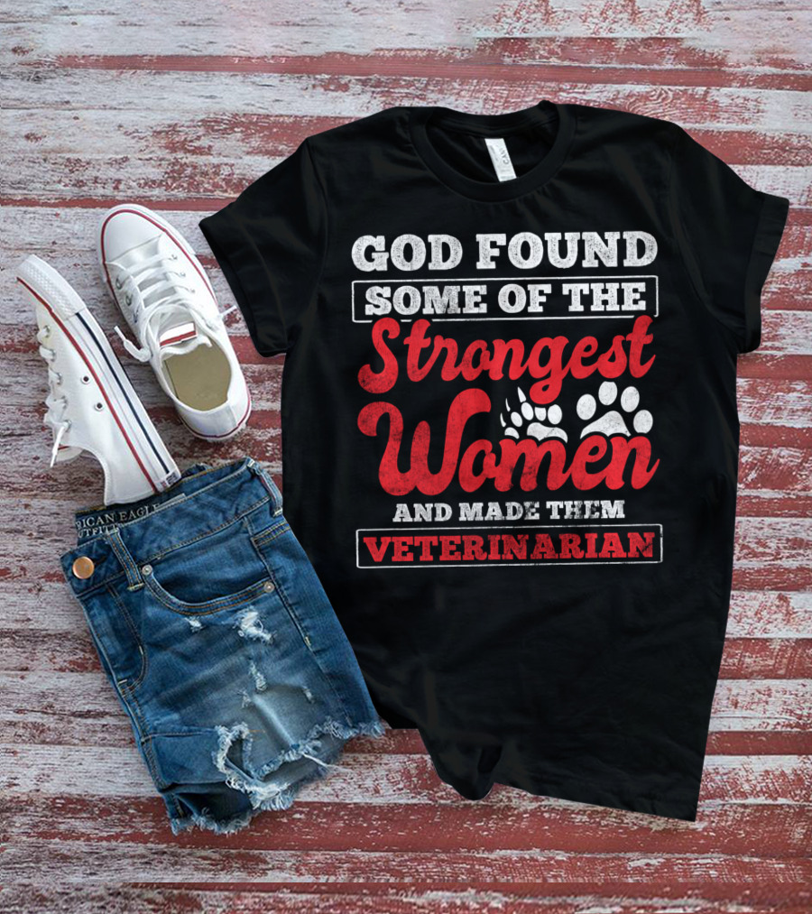 God Found Some Of The Strongest Women And Made Them Veterinarian T-Shirt
