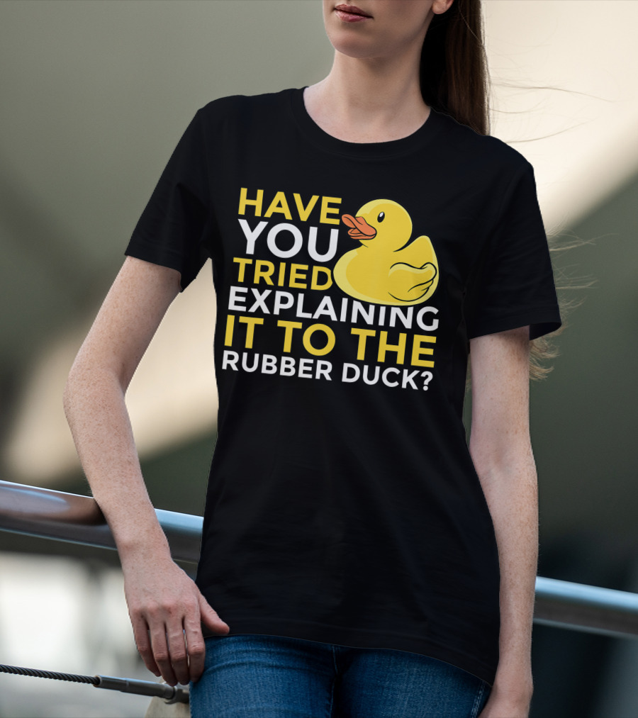 Have You Tried Explaining It To The Rubber Duck Official Programmer Problem Solving Humor T-Shirt