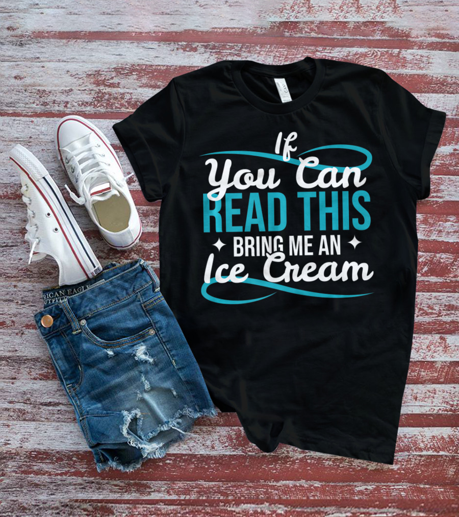 If You Can Read This Bring Me An Ice Cream T-Shirt